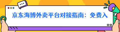京东海博外卖平台对接指南：免费入驻抢占千亿市场（含县域案例）