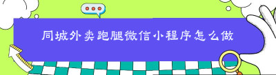 同城外卖跑腿微信小程序怎么做
