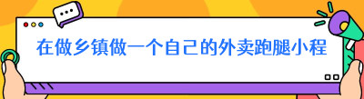 在做乡镇做一个自己的外卖跑腿小程序