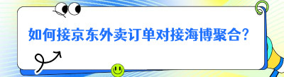 如何接京东外卖订单对接海博聚合？