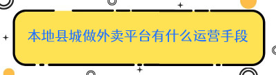 本地县城做外卖平台有什么运营手段