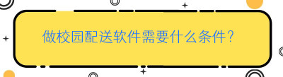 做校园配送软件需要什么条件？