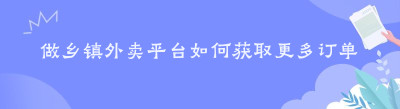 做乡镇外卖平台如何获取更多订单