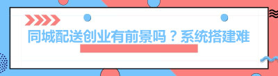 同城配送创业有前景吗？系统搭建难度揭秘