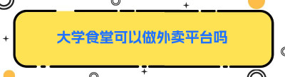 大学食堂可以做外卖平台吗
