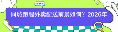 同城跑腿外卖配送前景如何？2026年机遇与趋势解析