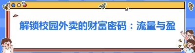 解锁校园外卖的财富密码：流量与盈利策略全解析