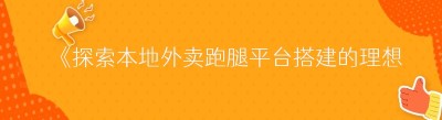 《探索本地外卖跑腿平台搭建的理想之选》