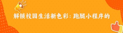 解锁校园生活新色彩：跑腿小程序的奇妙之旅