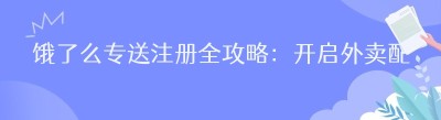 饿了么专送注册全攻略：开启外卖配送新征程