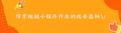 探索跑腿小程序开发的成本奥秘