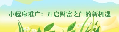 小程序推广：开启财富之门的新机遇