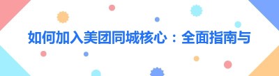 如何加入美团同城核心：全面指南与行业洞察