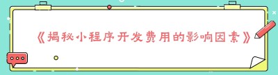 《揭秘小程序开发费用的影响因素》