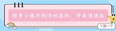 探索小程序制作的奥秘：开启便捷数字化之旅
