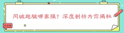 同城跑腿哪家强？深度剖析为你揭秘