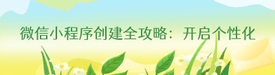 微信小程序创建全攻略：开启个性化应用之旅