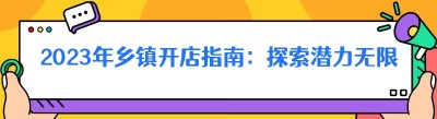 2023年乡镇开店指南：探索潜力无限的市场机遇