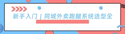 新手入门｜同城外卖跑腿系统选型全攻略，零技术也能选对