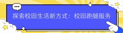 探索校园生活新方式：校园跑腿服务的独特魅力