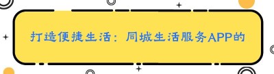 打造便捷生活：同城生活服务APP的魅力与发展