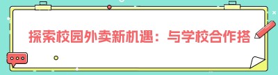 探索校园外卖新机遇：与学校合作搭建的无限可能