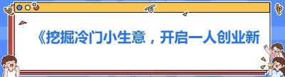 《挖掘冷门小生意，开启一人创业新征程》
