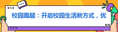 校园跑腿：开启校园生活新方式，优势尽显