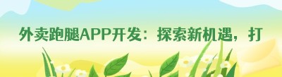 外卖跑腿APP开发：探索新机遇，打造便捷生活