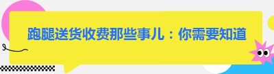 跑腿送货收费那些事儿：你需要知道的一切