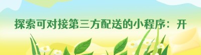 探索可对接第三方配送的小程序：开启便捷配送新时代