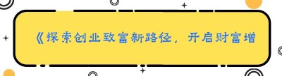 《探索创业致富新路径，开启财富增长新旅程》