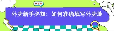 外卖新手必知：如何准确填写外卖地址