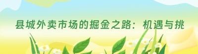 县城外卖市场的掘金之路：机遇与挑战并存