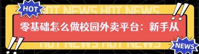 零基础怎么做校园外卖平台：新手从0到1落地全攻略