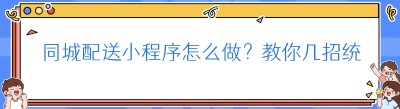 同城配送小程序怎么做？<span class=