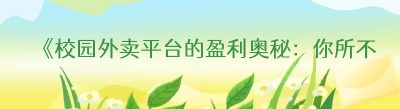 《校园外卖平台的盈利奥秘：你所不知道的财富密码》