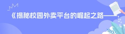 《揭秘校园外卖平台的崛起之路——以美团为例》