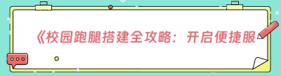 《校园跑腿搭建全攻略：开启便捷服务新时代》
