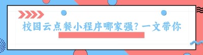 校园云点餐小程序哪家强？一文带你全了解！