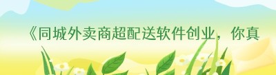 《同城外卖商超配送软件创业，你真的了解吗？》
