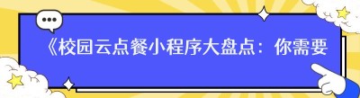 《校园云点餐小程序大盘点：你需要知道的那些事儿》