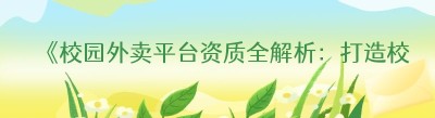 《校园外卖平台资质全解析：打造校园版美团的必备条件》