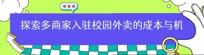 探索多商家入驻校园外卖的成本与机遇——以哪都达外卖系统为例