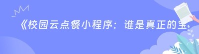 《校园云点餐小程序：谁是真正的宝藏？》