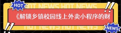 《解锁乡镇校园线上外卖小程序的财富密码》