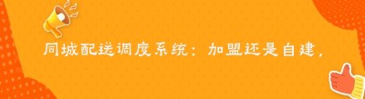 同城配送调度系统：加盟还是自建，这是个问题！