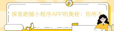 探索跑腿小程序APP的奥秘：你所不知道的便捷生活新方式