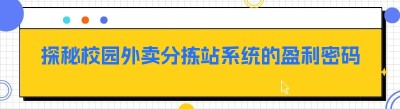 探秘校园外卖分拣站系统的盈利密码（以<span class=