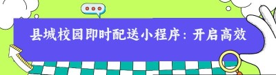 县城校园即时配送小程序：开启高效便捷新体验